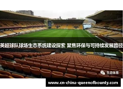 英超球队球场生态系统建设探索 聚焦环保与可持续发展路径