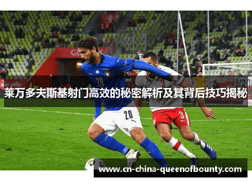 莱万多夫斯基射门高效的秘密解析及其背后技巧揭秘
