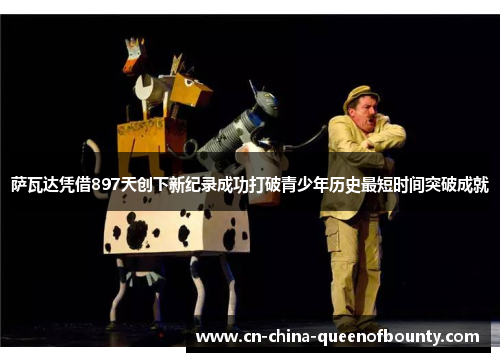 萨瓦达凭借897天创下新纪录成功打破青少年历史最短时间突破成就