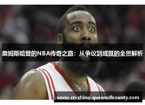 詹姆斯哈登的NBA传奇之路：从争议到成就的全景解析