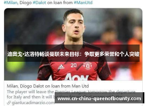 迪奥戈·达洛特畅谈曼联未来目标：争取更多荣誉和个人突破