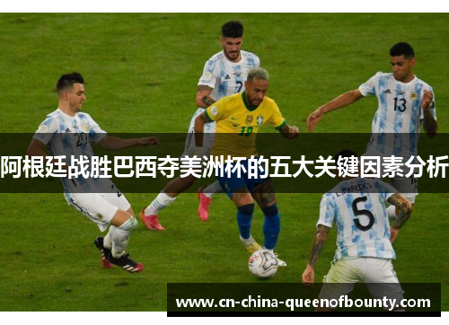 阿根廷战胜巴西夺美洲杯的五大关键因素分析