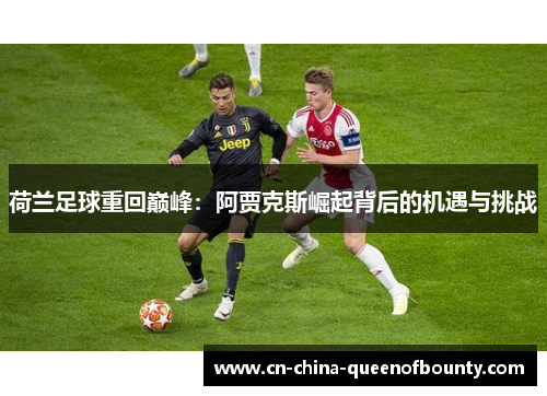 荷兰足球重回巅峰：阿贾克斯崛起背后的机遇与挑战