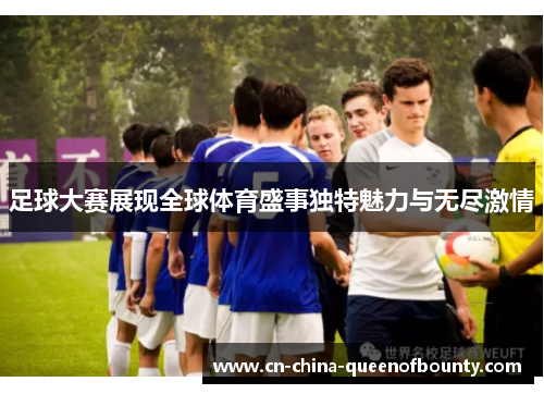足球大赛展现全球体育盛事独特魅力与无尽激情