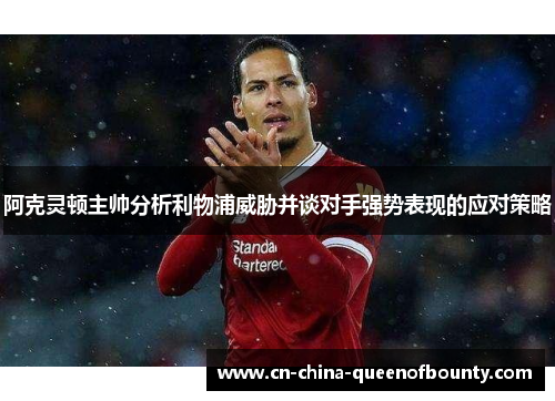 阿克灵顿主帅分析利物浦威胁并谈对手强势表现的应对策略