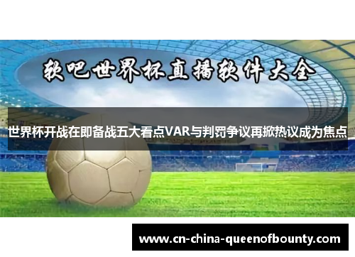 世界杯开战在即备战五大看点VAR与判罚争议再掀热议成为焦点