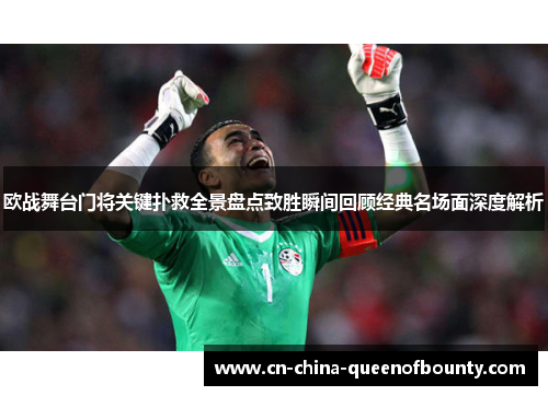 欧战舞台门将关键扑救全景盘点致胜瞬间回顾经典名场面深度解析