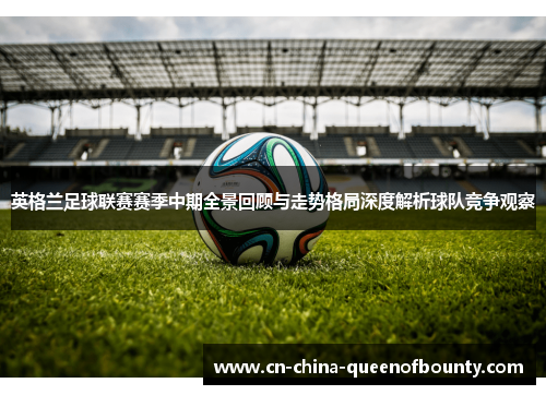 英格兰足球联赛赛季中期全景回顾与走势格局深度解析球队竞争观察