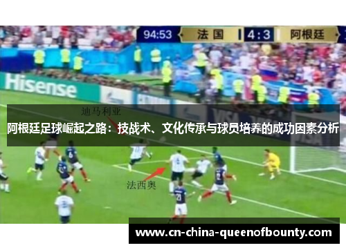 阿根廷足球崛起之路：技战术、文化传承与球员培养的成功因素分析