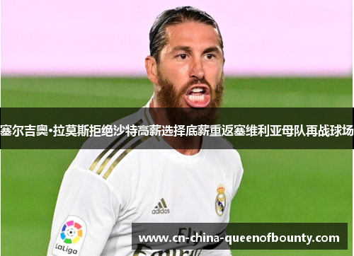 塞尔吉奥·拉莫斯拒绝沙特高薪选择底薪重返塞维利亚母队再战球场