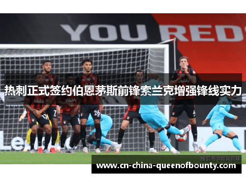 热刺正式签约伯恩茅斯前锋索兰克增强锋线实力